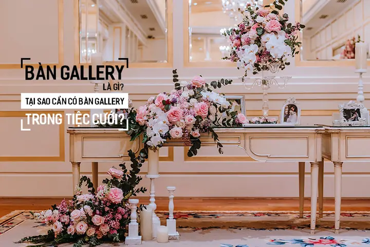 Bàn Gallery Tiệc Cưới Là Gì? Ý Nghĩa, 30+ Mẫu Đẹp 2026, Chi Phí & Cẩm Nang Trang Trí Chuẩn Bản
